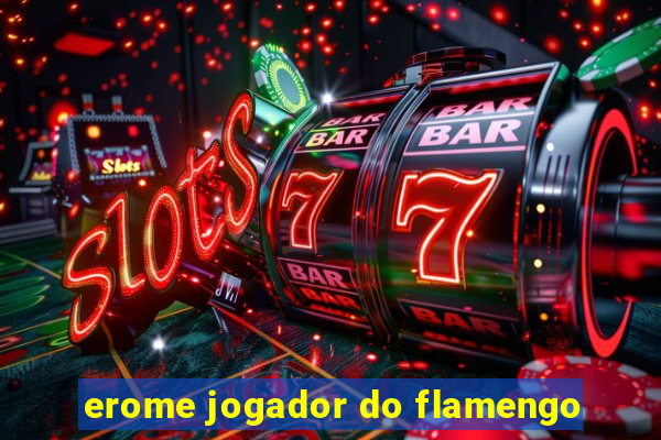 erome jogador do flamengo